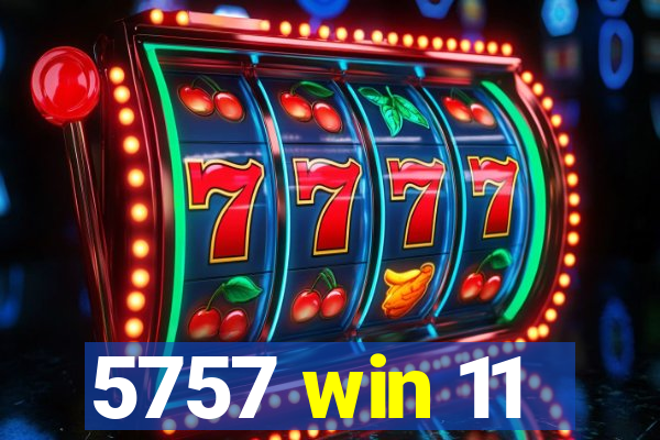 5757 win 11